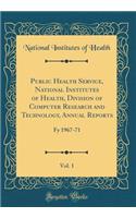 Public Health Service, National Institutes of Health, Division of Computer Research and Technology, Annual Reports, Vol. 1: Fy 1967-71 (Classic Reprint): Fy 1967-71 (Classic Reprint)