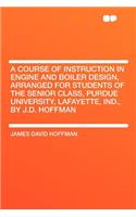 A Course of Instruction in Engine and Boiler Design, Arranged for Students of the Senior Class, Purdue University, Lafayette, Ind., by J.D. Hoffman