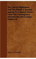 Glacial Nightmare and the Flood: A Second Appeal to Common Sense from the Extravagance of Some Recent Geology. Volume II