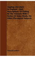 Angling Literature in England - And Descriptions of Fishing by the Ancients with a Notice of Some Books on Other Piscatorial Subjects