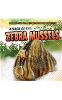 Attack of the Zebra Mussels: (Animal Invaders: Destroying Native Habitats)