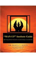 "Man-Up" Institute Guide: Motivating Attitudes that Nurture an Understanding of your Potential