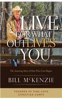 Live for What Outlives You: The Amazing Story of How Pine Cove Began