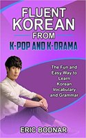 Fluent Korean From K-Pop and K-Drama: The Fun and Easy Way to Learn Korean Vocabulary and Grammar