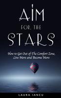 Aim for the Stars: How to Get Out of the Comfort Zone, Live More and Become More