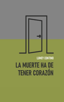 muerte ha de tener corazon