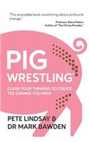 Pig Wrestling: Clean Your Thinking to Create the Change You Need