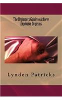 The Beginners Guide to Achieve Explosive Orgasms