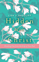 Hidden with Christ: Breaking Free from the Grip of Your Past Volume 1