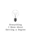Everything I Know About Getting a Degree: (34 Everything I Know about)