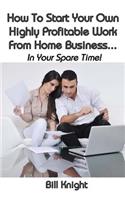 How To Start Your Own Highly Proftable Work From Home Business...