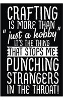 Crafting Is More Than "just a Hobby" It's the Thing That Stops Me Punching Strangers in the Throat!: Crafting Notebook Journal