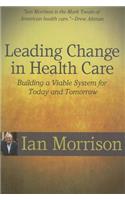 Leading Change in Health Care: Building a Viable System for Today and Tomorrow