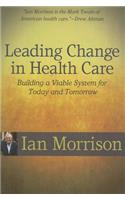 Leading Change in Health Care: Building a Viable System for Today and Tomorrow