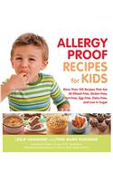 Allergy Proof Recipes for Kids: More Than 150 Recipes That Are All Wheat-Free, Gluten-Free, Nut-Free, Egg-Free, Dairy-Free and Low in Sugar
