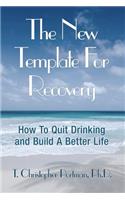 The New Template for Recovery: How to Quit Drinking and Build a Better Life