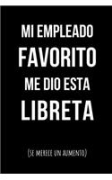 Mi Empleado Favorito Me Dió Esta Libreta ( Se Merece Un Aumento): Libreta de Apuntes, Diario Para Escribir. Regalos Originales Para Sorprender a Tu Jefe. Humor Sarcástico.