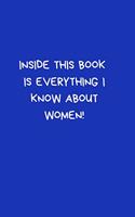 Inside this book is everything I know about women!: Funny Notebook Journal, Novelty Gift For Men and Women, Great Present For Any Occasion. Blue Lined Paperback A5 (6"x9") Blank Book