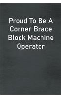 Proud To Be A Corner Brace Block Machine Operator