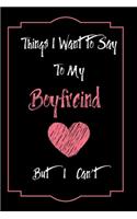 Things I Want to Say To My boyfreind But I Can't