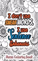 I Don't Use Swear Words. I Use Sentence Enhancers - Nurse Coloring Book: A Swear Words Adult Coloring for Nurse Relaxation and Art Therapy, Antistress Color Therapy, Clean Swear Word Nurse Coloring Book Gift Idea for Reti