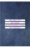 My Will To Be Calm Is Stronger Than My Anxiety