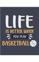 Life Is Better When You Play Basketball: Basketball Gift for Sports Lover - Funny Blank Lined Journal or Notebook