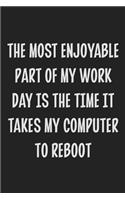 The Most Enjoyable Part of My Work Day is the Time It Takes My Computer to Reboot: College Ruled Notebook - Gift Card Alternative - Gag Gift