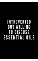Introverted But Willing To Discuss Essential Oils: Journal Gift For Him / Her and Fragrance Scent Lovers - Softback Writing Book Notebook (6" x 9") 120 Lined Pages