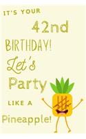It's Your 42nd Birthday Let's Party Like A Pineapple: 42nd Birthday Gift / Journal / Notebook / Diary / Unique Greeting & Birthday Card Alternative