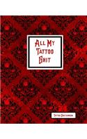 All My Tattoo Shit Tattoo Sketchbook: Artist Sketch Designs & Record Placement, Palette, Design & Details Notebook Book
