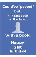 Could've posted but.. F**k facebook in the face.. With a book! Happy 21st Birthday!