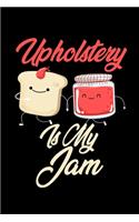 Upholstery is My Jam: Funny Upholstery Journal (Diary, Notebook) Christmas & Birthday Gift for Upholstery Enthusiasts