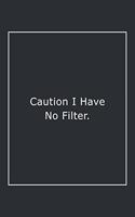 Caution I Have No Filter.