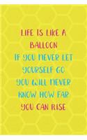 Life Is Like A Balloon If You Never Let Yourself Go You Will Never Know How Far You Can Rise: Notebook Journal Composition Blank Lined Diary Notepad 120 Pages Paperback Yellow Hive Balloon