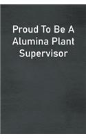 Proud To Be A Alumina Plant Supervisor: Lined Notebook For Men, Women And Co Workers