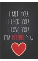 I Met You. I Liked You. I Love You. I'm Keeping You