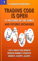 Trading Code is Open: ST Patterns of the Forex and Futures Exchanges, 100% Profit per Month, Proven Market Strategy, Robots, Scripts, Alerts(1 Forex Trading Strategies, Futures, Cfd, Bitcoin, Stocks, Commodities)