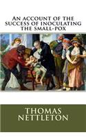 An account of the success of inoculating the small-pox