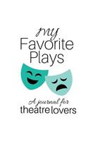 My Favorite Plays: A journal for theatre lovers(7 Theatre and Performing Arts)