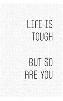 Life Is Tough But So Are You: A 6x9 Inch Matte Softcover Notebook Journal with 120 Blank Lined Pages and an Inspiring Cover Slogan