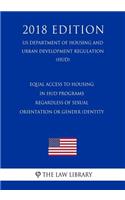 Equal Access to Housing in HUD Programs Regardless of Sexual Orientation or Gender Identity (US Department of Housing and Urban Development Regulation) (HUD) (2018 Edition)