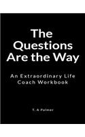 The Questions Are the Way: An Extraordinary Life Coach Workbook