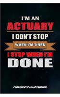 I Am an Actuary I Don't Stop When I Am Tired I Stop When I Am Done