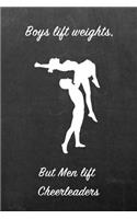 Boys Lift Weights, But Men Lift Cheerleaders: Blank Line Ruled 6x9 Cheerleader Journal - Great Present for Girls or Boys