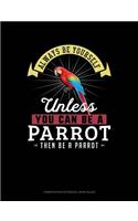Always Be Yourself Unless You Can Be a Parrot Then Be a Parrot