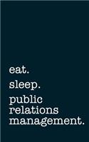 Eat. Sleep. Public Relations Management. - Lined Notebook: Writing Journal