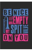 Be Nice or I'll Empty My Spit Valve on You