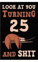 Look at You Turning 25 and Shit: Funny Wide Lined Notebook Birthday Gift for 25 Years Old Sloth