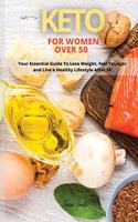 Keto for Women Over 50: Your Essential Guide to Lose Weight, Feel Younger and Live a Healthy Lifestyle After 50.